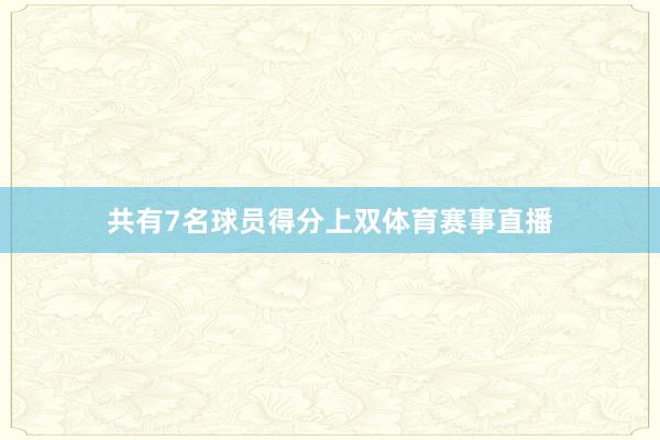 共有7名球员得分上双体育赛事直播