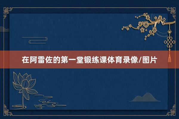 在阿雷佐的第一堂锻练课体育录像/图片