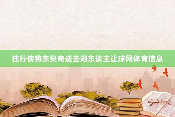独行侠将东契奇送去湖东谈主让球网体育信息