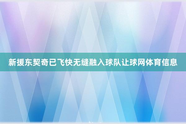 新援东契奇已飞快无缝融入球队让球网体育信息