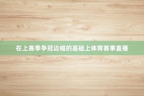 在上赛季争冠边幅的基础上体育赛事直播