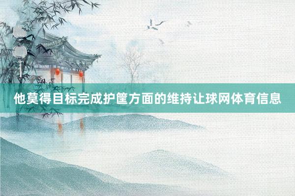 他莫得目标完成护筐方面的维持让球网体育信息