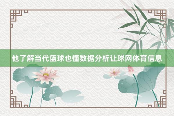 他了解当代篮球也懂数据分析让球网体育信息