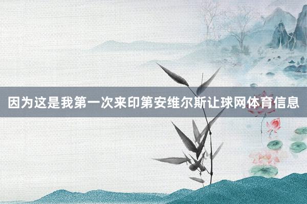 因为这是我第一次来印第安维尔斯让球网体育信息