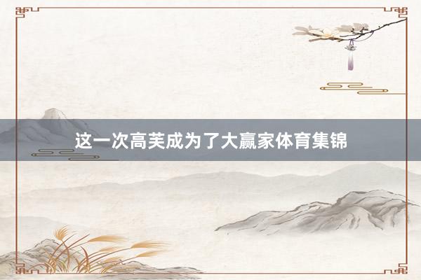 这一次高芙成为了大赢家体育集锦