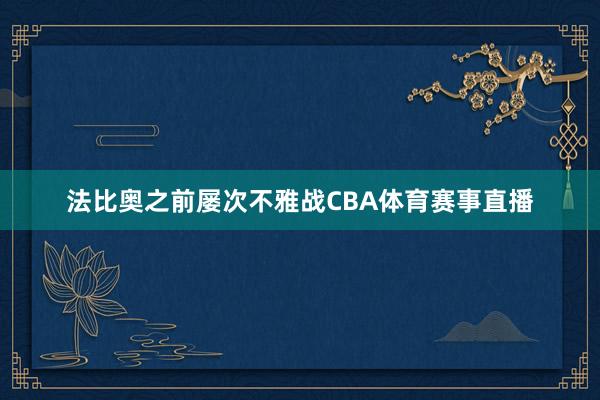 法比奥之前屡次不雅战CBA体育赛事直播