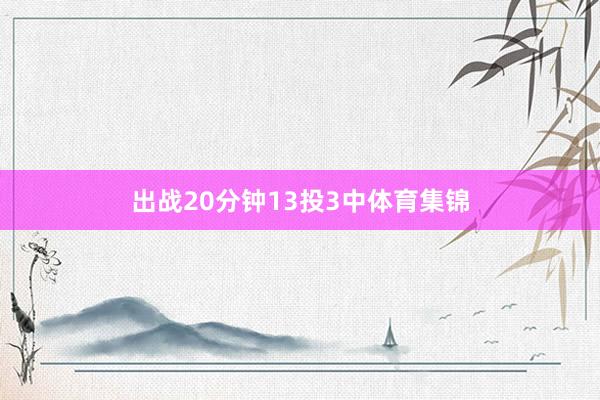 出战20分钟13投3中体育集锦