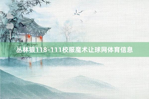 丛林狼118-111校服魔术让球网体育信息
