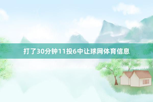 打了30分钟11投6中让球网体育信息