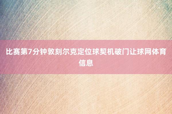 比赛第7分钟敦刻尔克定位球契机破门让球网体育信息
