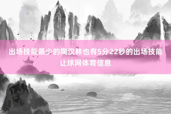 出场技能最少的陶汉林也有5分22秒的出场技能让球网体育信息