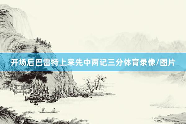 开场后巴雷特上来先中两记三分体育录像/图片