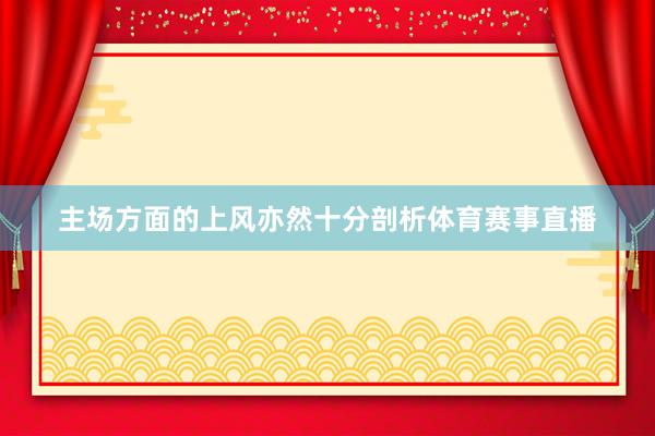 主场方面的上风亦然十分剖析体育赛事直播
