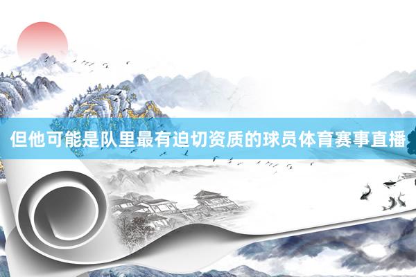 但他可能是队里最有迫切资质的球员体育赛事直播