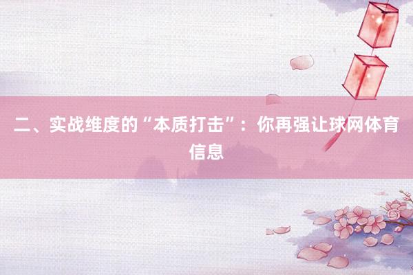 二、实战维度的“本质打击”：你再强让球网体育信息