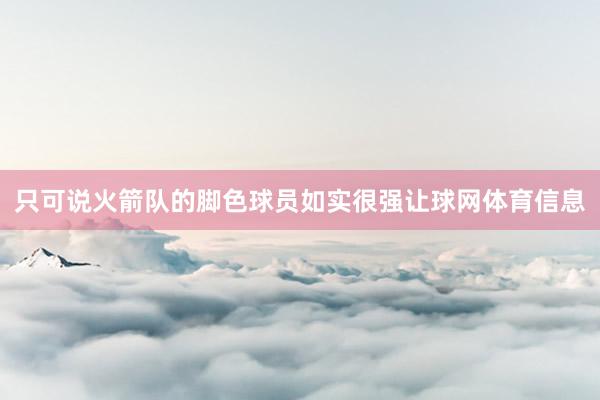 只可说火箭队的脚色球员如实很强让球网体育信息