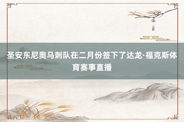 圣安东尼奥马刺队在二月份签下了达龙·福克斯体育赛事直播