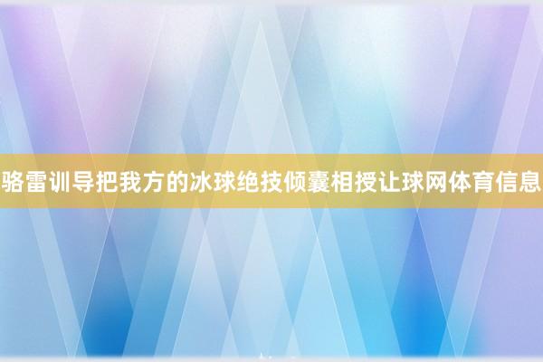 骆雷训导把我方的冰球绝技倾囊相授让球网体育信息