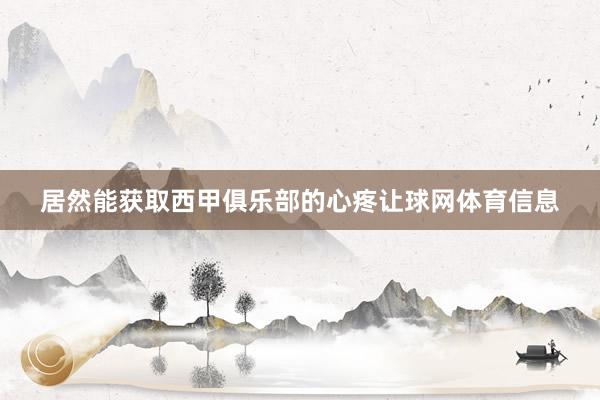居然能获取西甲俱乐部的心疼让球网体育信息