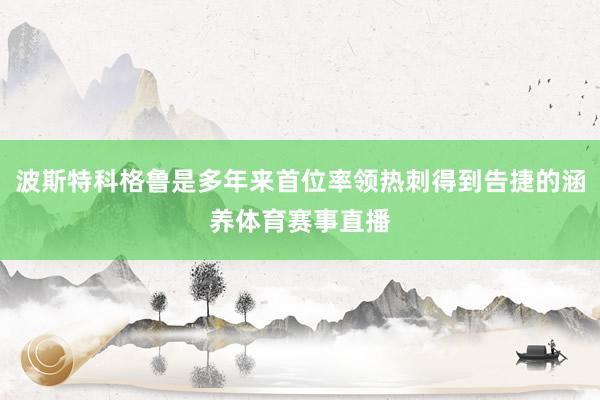 波斯特科格鲁是多年来首位率领热刺得到告捷的涵养体育赛事直播