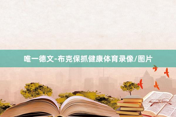 唯一德文-布克保抓健康体育录像/图片