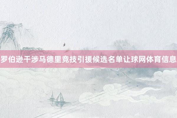 罗伯逊干涉马德里竞技引援候选名单让球网体育信息