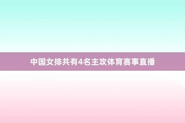中国女排共有4名主攻体育赛事直播
