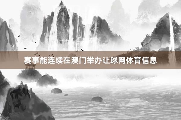 赛事能连续在澳门举办让球网体育信息