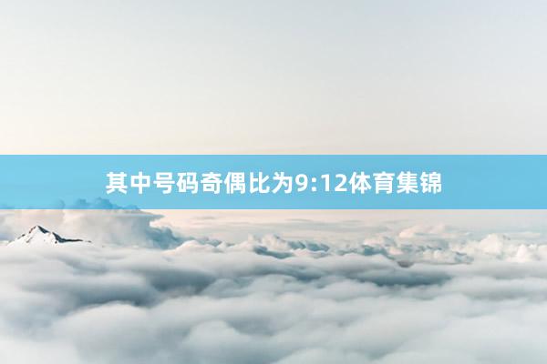 其中号码奇偶比为9:12体育集锦