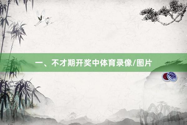 一、不才期开奖中体育录像/图片