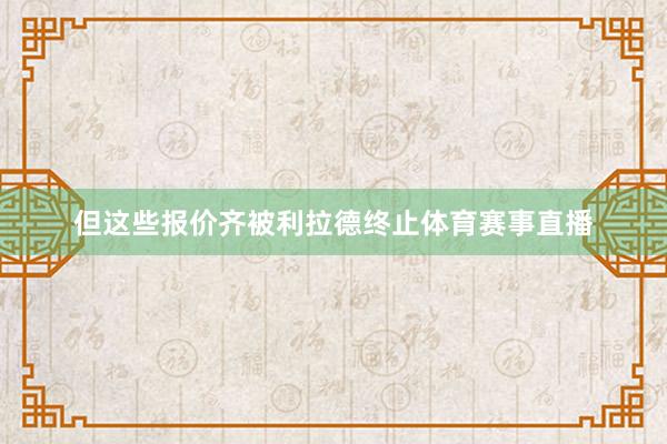但这些报价齐被利拉德终止体育赛事直播