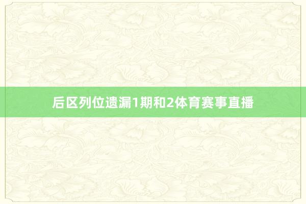 后区列位遗漏1期和2体育赛事直播