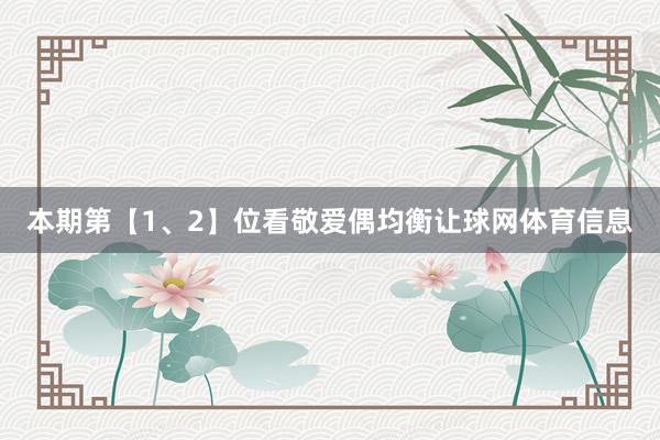 本期第【1、2】位看敬爱偶均衡让球网体育信息