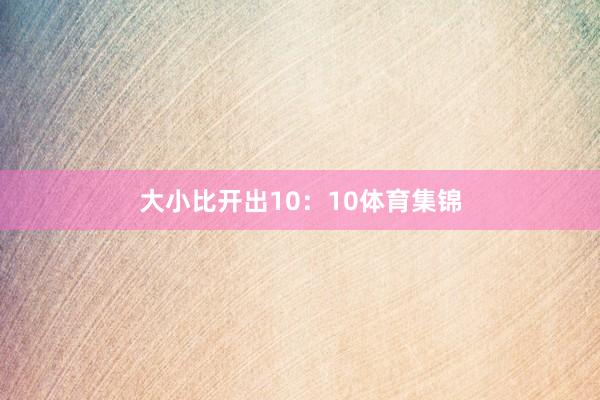 大小比开出10：10体育集锦