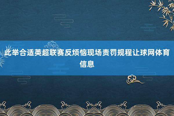 此举合适英超联赛反烦恼现场责罚规程让球网体育信息