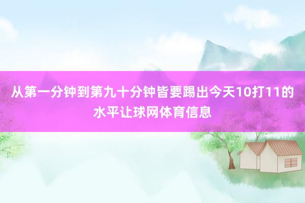 从第一分钟到第九十分钟皆要踢出今天10打11的水平让球网体育信息