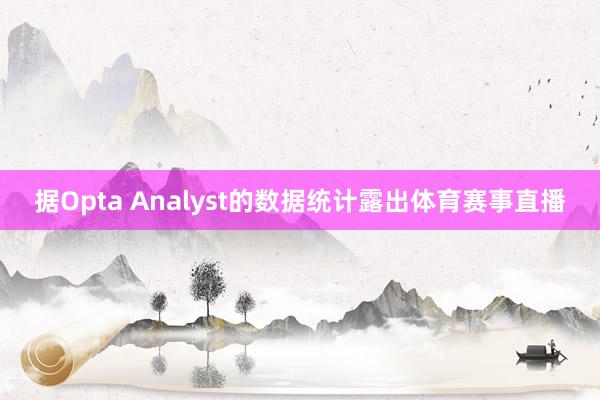 据Opta Analyst的数据统计露出体育赛事直播