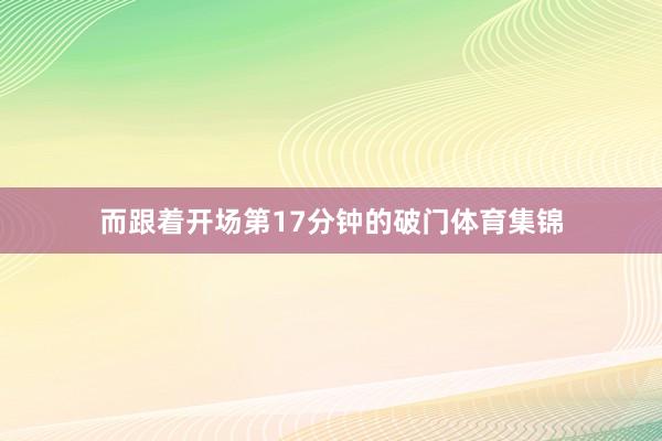 而跟着开场第17分钟的破门体育集锦
