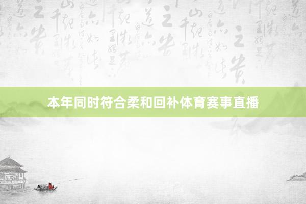 本年同时符合柔和回补体育赛事直播