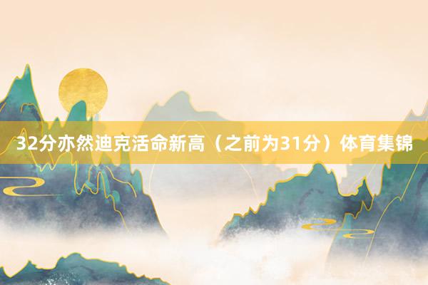 32分亦然迪克活命新高（之前为31分）体育集锦