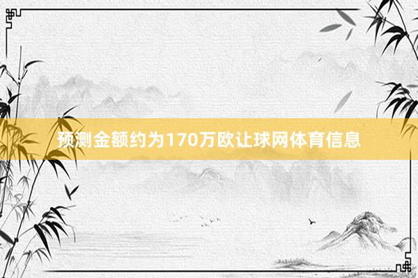预测金额约为170万欧让球网体育信息