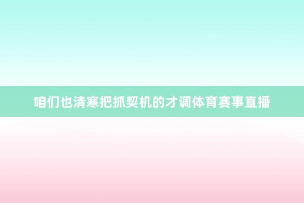 咱们也清寒把抓契机的才调体育赛事直播