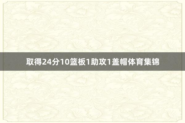取得24分10篮板1助攻1盖帽体育集锦
