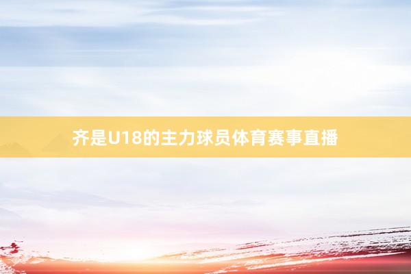 齐是U18的主力球员体育赛事直播