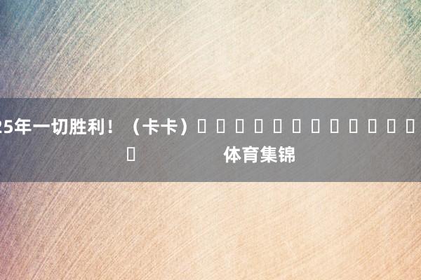 2025年一切胜利！　　（卡卡）															                体育集锦