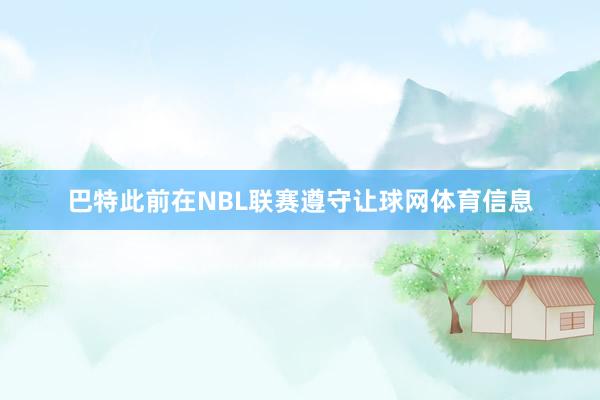 巴特此前在NBL联赛遵守让球网体育信息