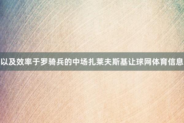 以及效率于罗骑兵的中场扎莱夫斯基让球网体育信息