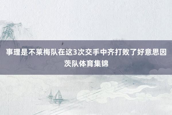 事理是不莱梅队在这3次交手中齐打败了好意思因茨队体育集锦