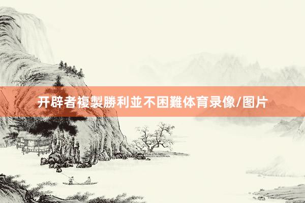 开辟者複製勝利並不困難体育录像/图片