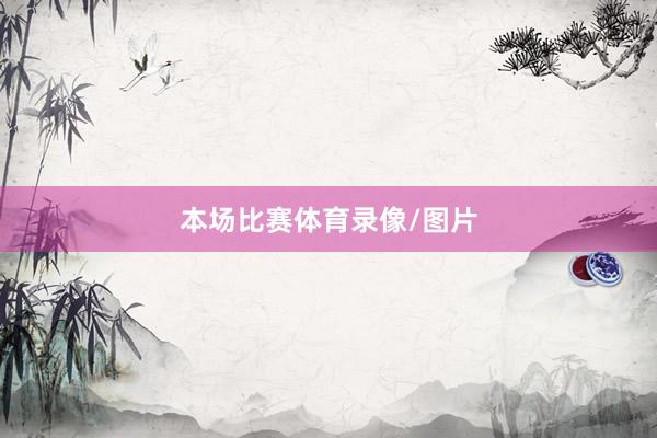 本场比赛体育录像/图片